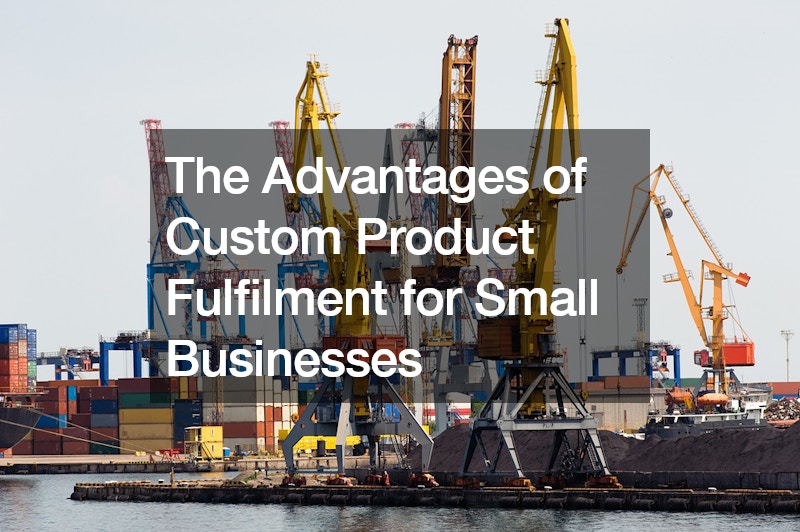 The Advantages of Custom Product Fulfilment for Small Businesses