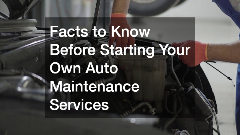 Facts to Know Before Starting Your Own Auto Maintenance Services