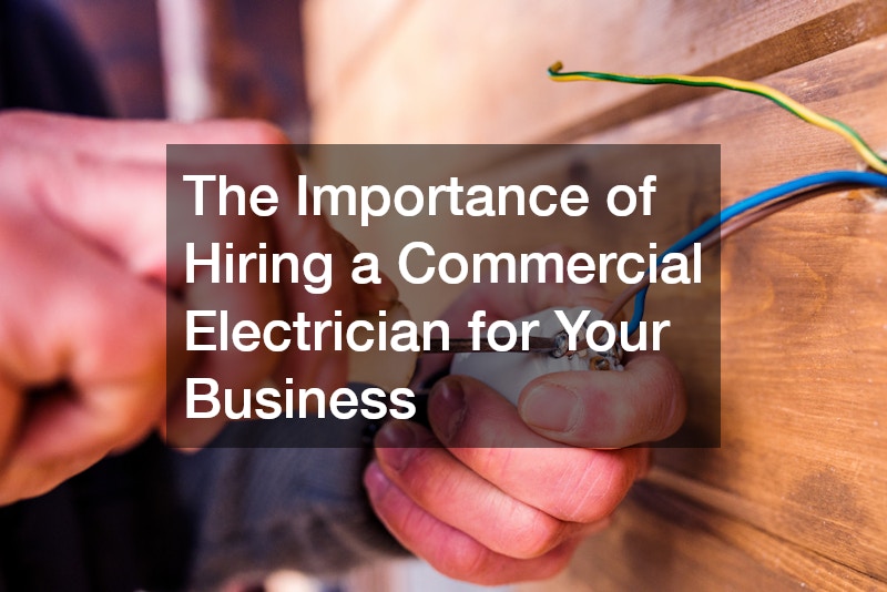 The Importance of Hiring a Commercial Electrician for Your Business