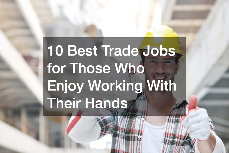 10 Best Trade Jobs for Those Who Enjoy Working With Their Hands